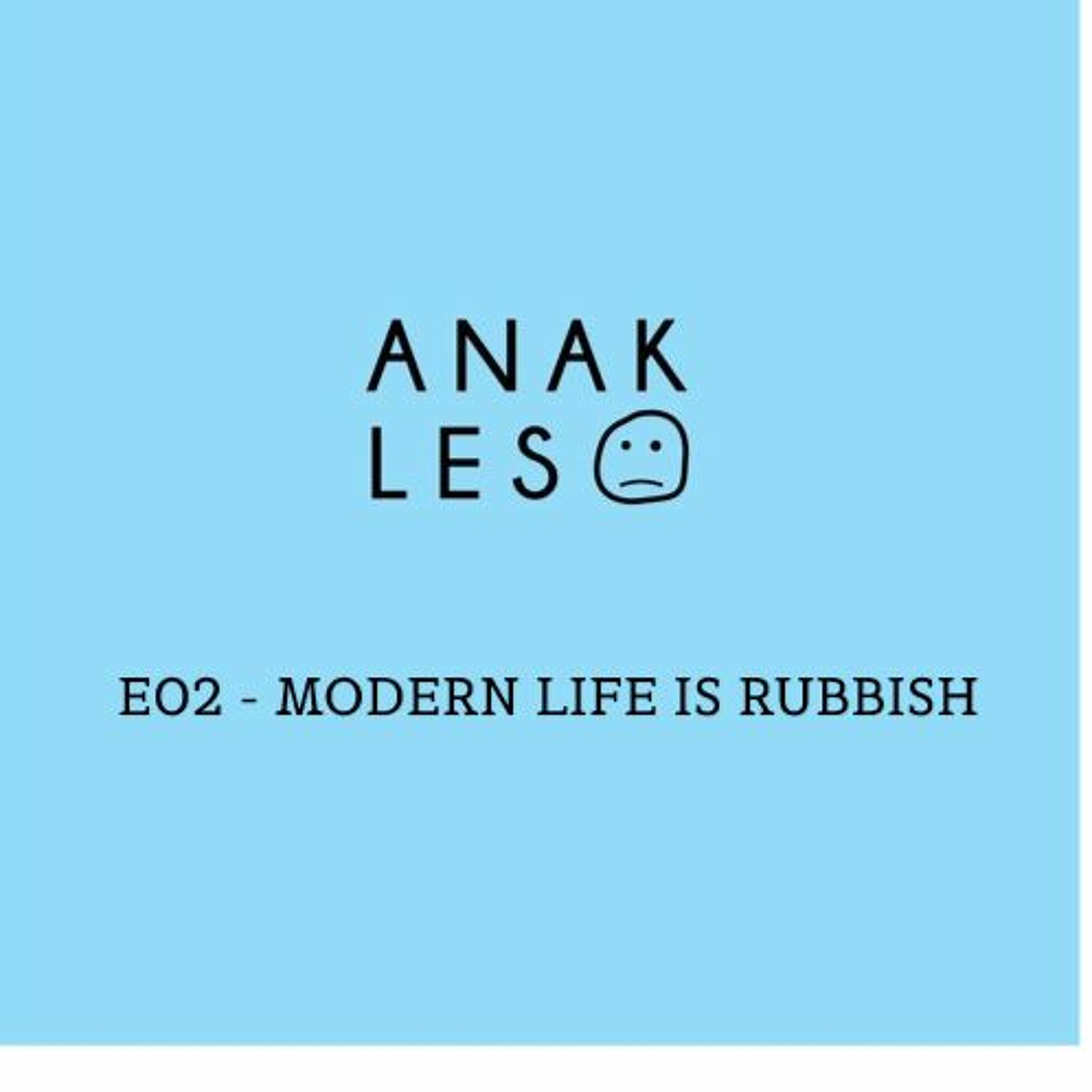 Podcast Anak Les E02 - Modern life is rubbish