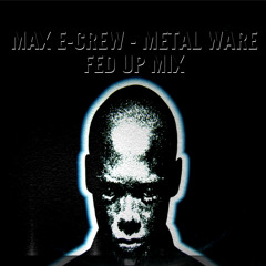 Max E-Crew -  Metal Ware (Fed Up Mix)