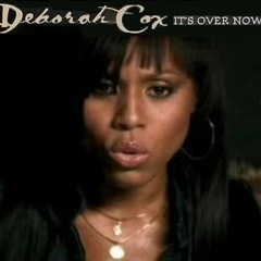 DEBORAH COX* ~IT'S OVER NOW~