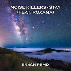 NOISE KILLERS - STAY  (FEAT. ROXANA)BR4CH REMIX