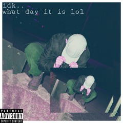 idk..what day it is lol (prod. WAVY SZN)