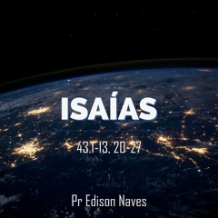 Série Isaías - Isaías 43.1-13, 20-27 - Pr. Edison Naves - 12/08/2018