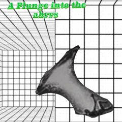 A Plunge into the abyys