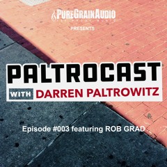 Paltrocast with Darren Paltrowitz: Episode #003 featuring ROB GRAD