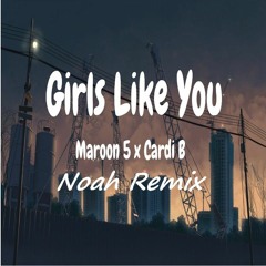 Girls Like You - Maroon 5 Ft. Cardi B (Noah Remix)