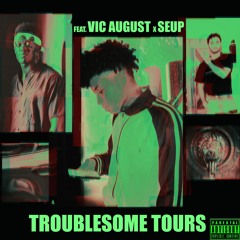 Troublesome Tours (ft. Vic August & Seup)