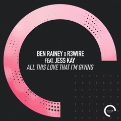 Ben Rainey & R3WIRE Feat. Jess Kay - All This Love That I'm Giving