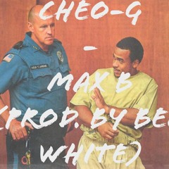 CHEO.G - MAX B(Prod. By BenWhite)