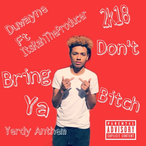 Duwayne Ft ItsRahTheProdudcer Don't Bring Ya Bitch 2k18