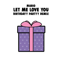 Mario - Let Me Love You (Birthdayy Partyy Remix)