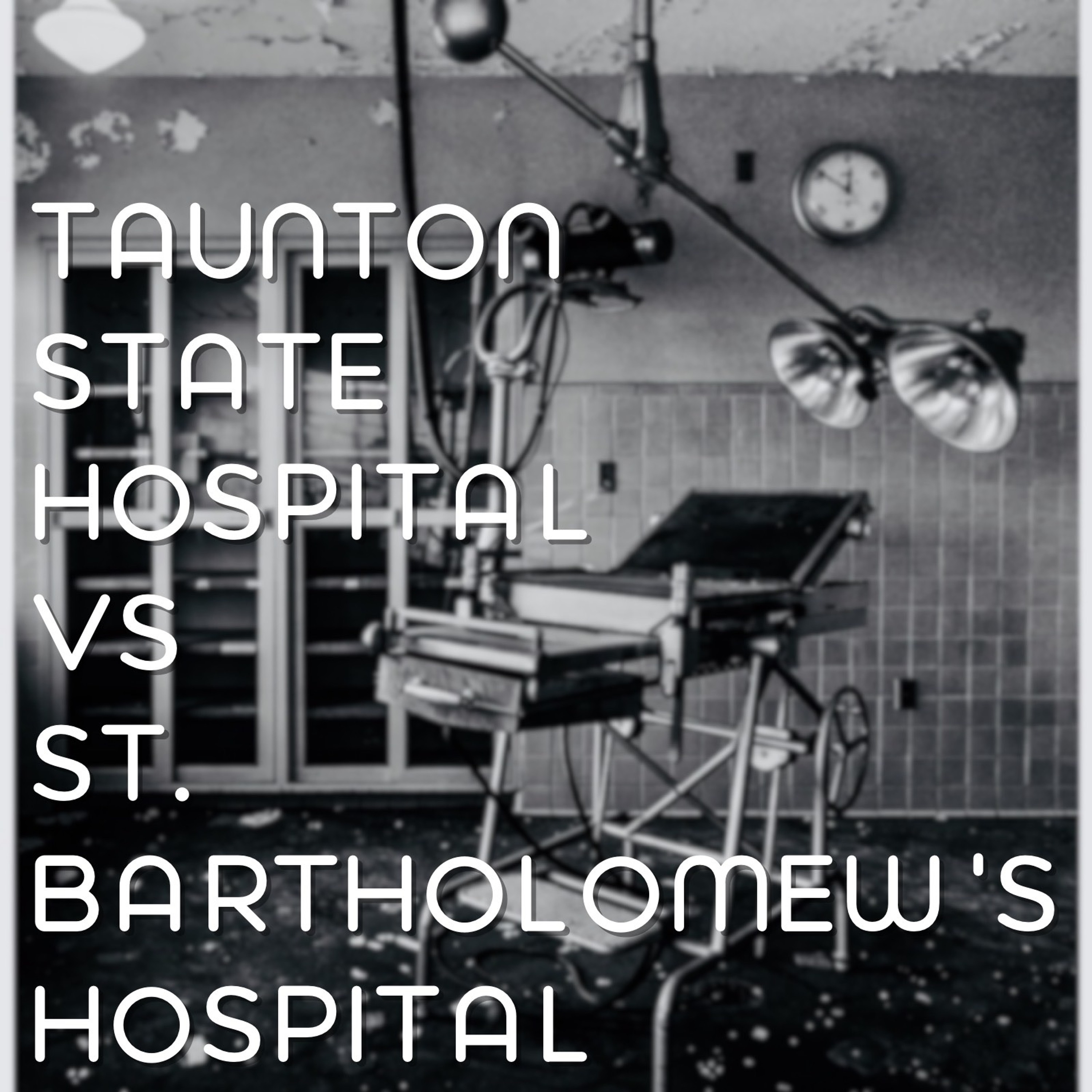 EPISODE 82 - Taunton State Hospital vs. St. Bartholomew's Hospital episode artwork