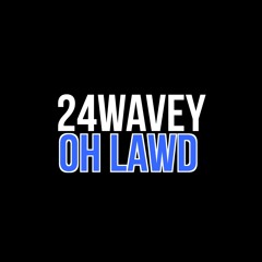 24wavey - Oh Lawd