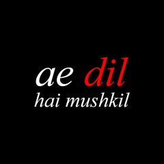 Ae Dil Hai Mushkil