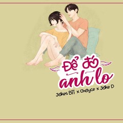 Để Đó Anh Lo - JokeS Bi x Choyce x Joke D