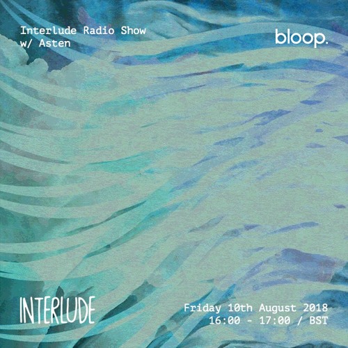 Interlude w/ Asten (Guest Mix) - 10.8.2018