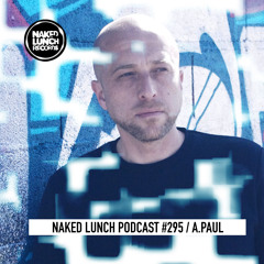 Naked Lunch PODCAST #295 - A.PAUL