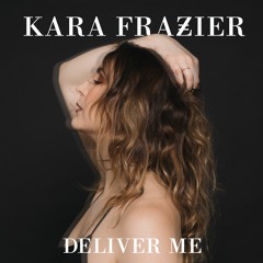 'Deliver Me' - Kara Frazier
