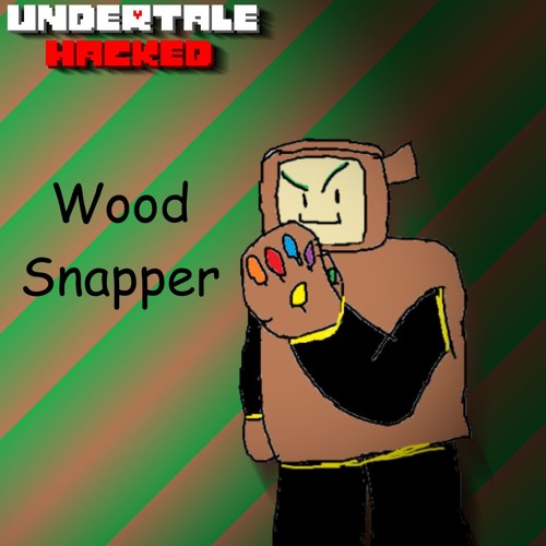 [Undertale Hacked] - Wood Snapper