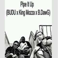 Pipe It Up (ft.BUDU & King Mozza)