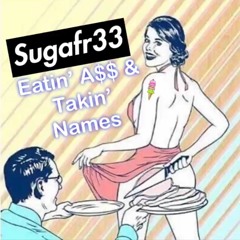 Eatin' A$$ & Takin' Names- SUGAFR33 (Prod. ICE KREME)