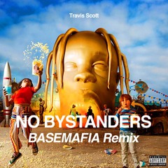 NO BYSTANDERS(BASEMAFIA Remix) - Travis Scott 【Free Download】