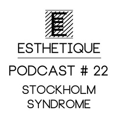 ESTHETIQUE - PODCAST #22 - STOCKHOLM SYNDROME