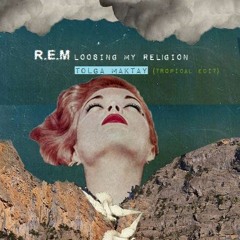 R.E.M - Loosing My Religion (Tolga Maktay Tropical Edit)