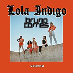 Lola Indigo - Ya No Quiero Na (Bruno Torres Remix)