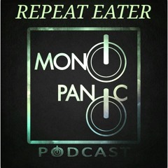 Mono Panic Podcast 004 - Repeat Eater