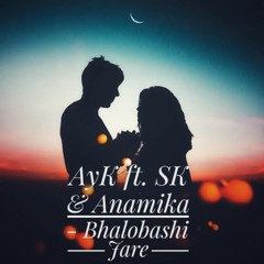 AYk Ft SK & Anamika - Bhalobashi Jare