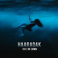 Haaradak - Take Me Down (Stream and Free Download [BUY])