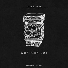 JDVL & IMAG - Whatcha Got (Free Download)
