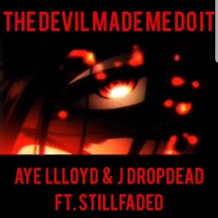 The Devil Made Me Do It- J DropDead X Aye Lloyd X StillFaded Prod. By J DropDead (Mix By @GenrusHS)