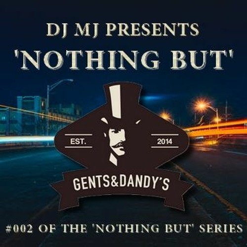 MJ's 'Nothing But' Series. Introducing Mix #002 GENTS & DANDY'S ( track listing in description)