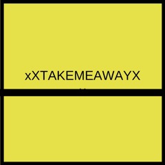 xXTAKEMEAWAYXx