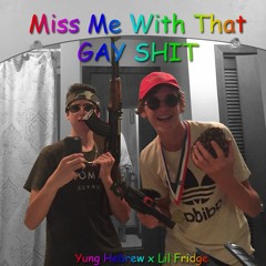 Miss Me With That Gay Shit Ft. Lil Fridge (prod. by Morteh)