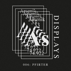Arsenik Displays 006: Pfirter