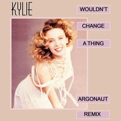 Kylie - Wouldn't Change A Thing (Argonaut's On A Night Like This Studio Mix)