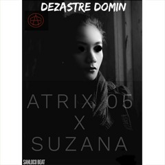 Dezastre Domin - Atrix05 ft. Suzana [Prod. Sanloco Beat]