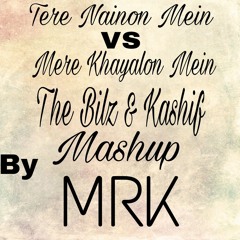 Tere Nainon Mein VS Mere Khayalon Mein The Bilz & Kashif Mashup By MRK