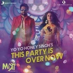 This Party Is Over Now|Yo Yo Honey Singh