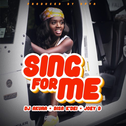 DJ Akuaa feat Bisa Kdei & Joey B - Sing For Me (Prod By Apya)