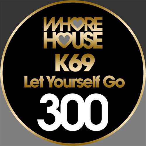 K69 - Let Yourself Go (Original Mix) Whore House Rec RELEASED 03.03.18