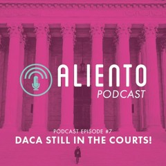 Episode 7: DACA Still In The Courts!