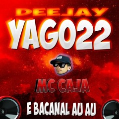 MC CAJA - É BACANAL AU AU (( DJ YAGO22 ))