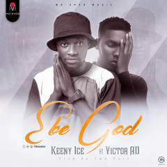 Keeny Ice Ft Victor AD - Ebe God  (Prod By  Two Bars)