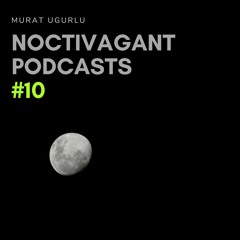 Murat Ugurlu - Noctivagant Podcasts #10