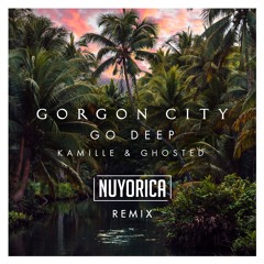 Gorgon City feat. Kamille & Ghosted - Go Deep (Nuyorica Remix)