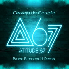 Atitude 67 - Cerveja de Garrafa (Bruno Bitencourt Remix)