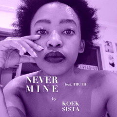 KOEK SISTA : Never Mine ft. Truth